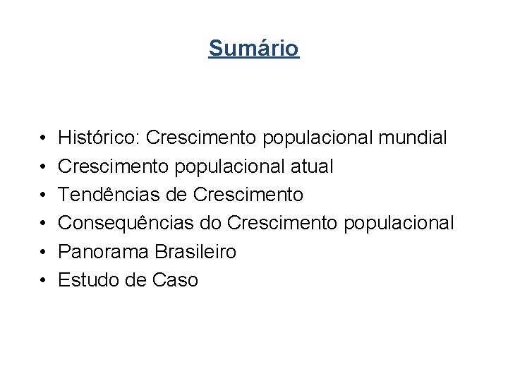 Sumário • • • Histórico: Crescimento populacional mundial Crescimento populacional atual Tendências de Crescimento