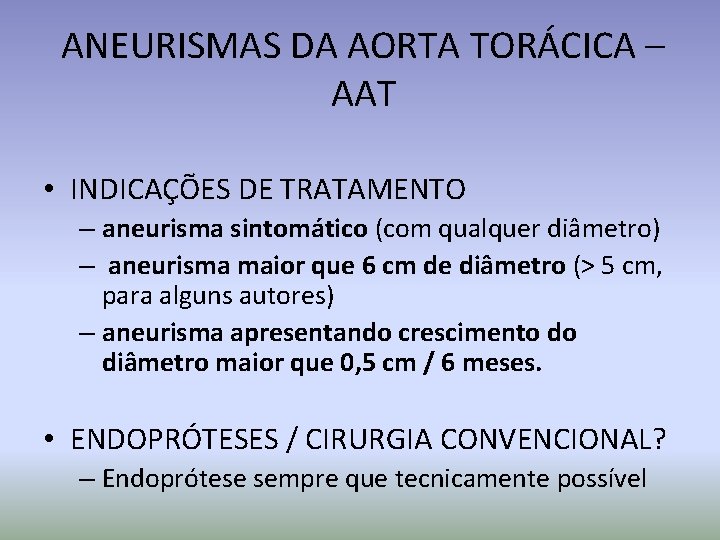 ANEURISMAS DA AORTA TORÁCICA – AAT • INDICAÇÕES DE TRATAMENTO – aneurisma sintomático (com