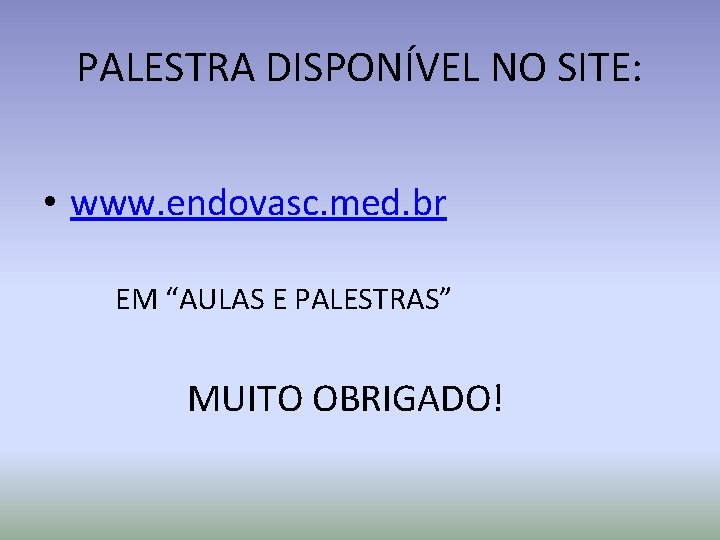 PALESTRA DISPONÍVEL NO SITE: • www. endovasc. med. br EM “AULAS E PALESTRAS” MUITO