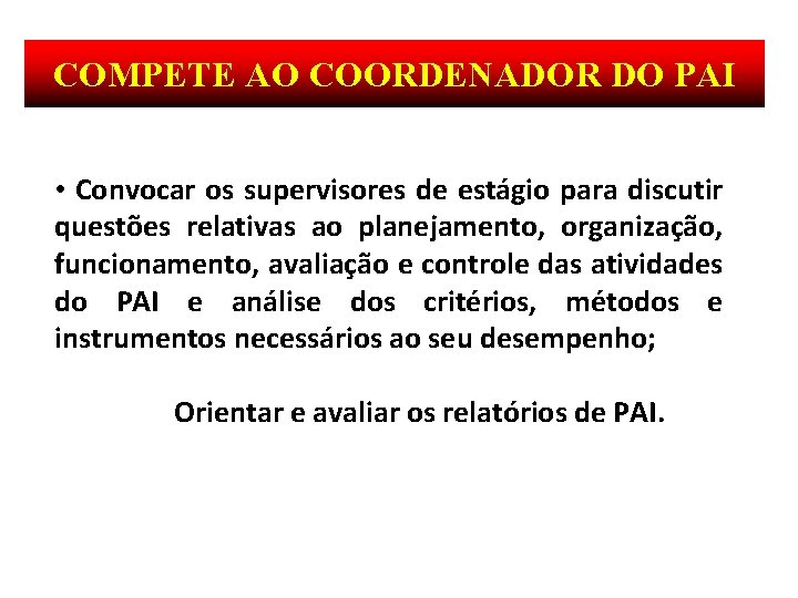 COMPETE AO COORDENADOR DO PAI • Convocar os supervisores de estágio para discutir questões