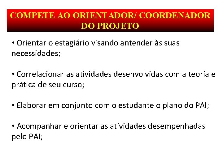 COMPETE AO ORIENTADOR/ COORDENADOR DO PROJETO • Orientar o estagiário visando antender às suas