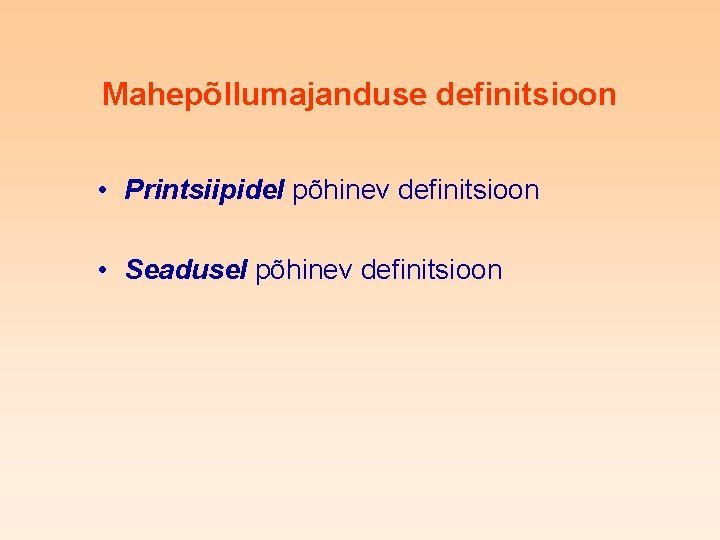 Mahepõllumajanduse definitsioon • Printsiipidel põhinev definitsioon • Seadusel põhinev definitsioon 