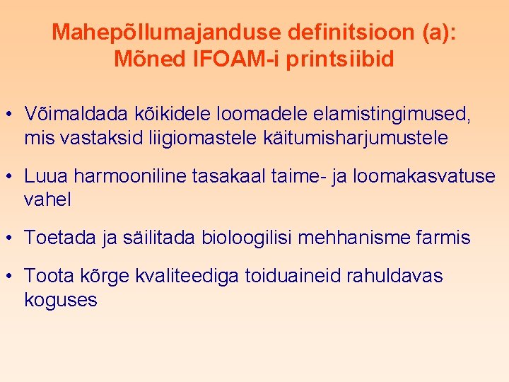 Mahepõllumajanduse definitsioon (a): Mõned IFOAM-i printsiibid • Võimaldada kõikidele loomadele elamistingimused, mis vastaksid liigiomastele