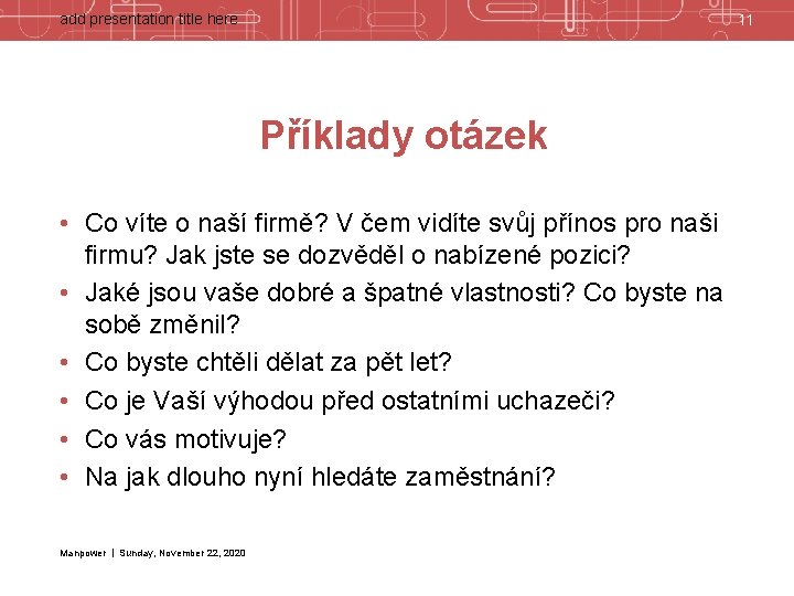 add presentation title here 11 Příklady otázek • Co víte o naší firmě? V