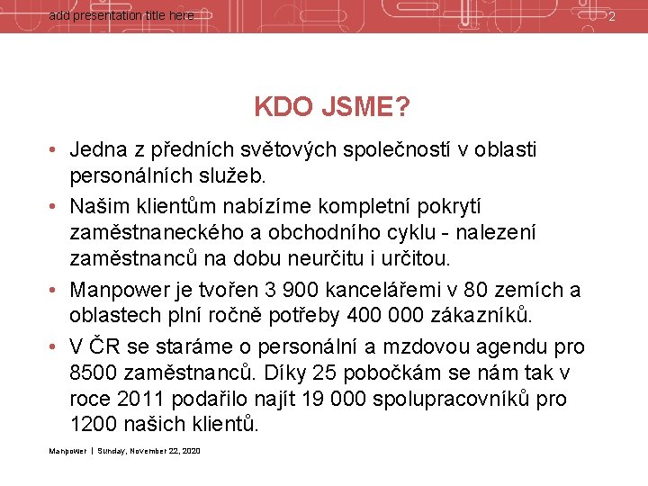 add presentation title here 2 KDO JSME? • Jedna z předních světových společností v