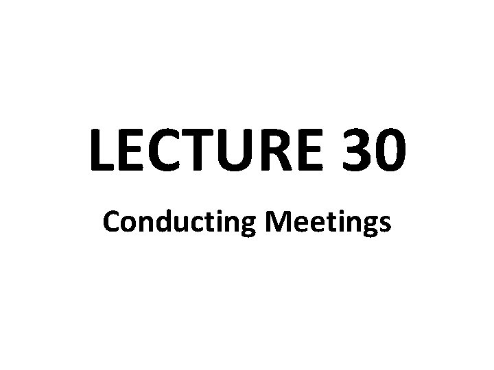 LECTURE 30 Conducting Meetings 