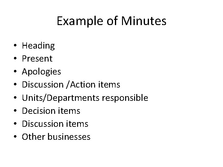 Example of Minutes • • Heading Present Apologies Discussion /Action items Units/Departments responsible Decision