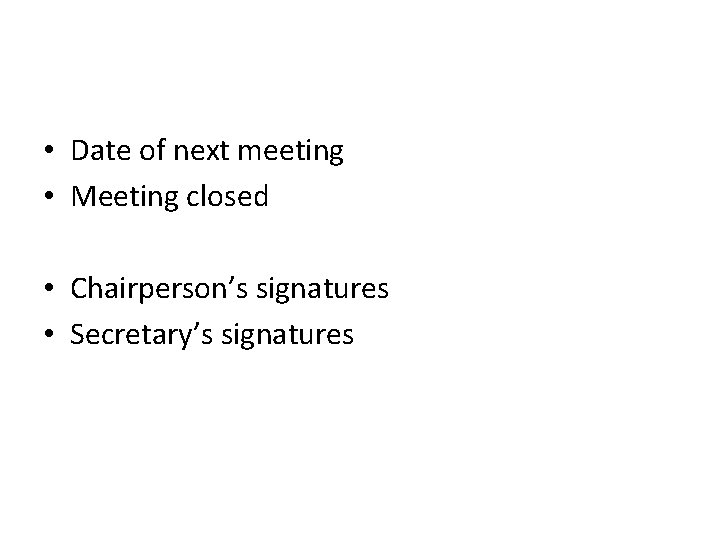  • Date of next meeting • Meeting closed • Chairperson’s signatures • Secretary’s