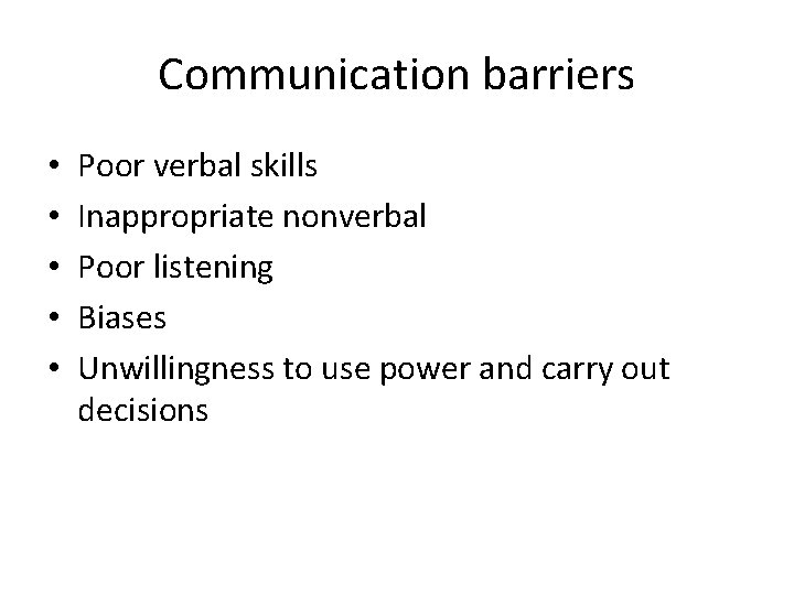 Communication barriers • • • Poor verbal skills Inappropriate nonverbal Poor listening Biases Unwillingness