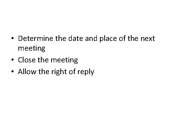  • Determine the date and place of the next meeting • Close the
