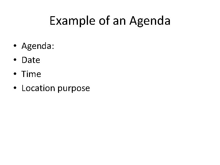 Example of an Agenda • • Agenda: Date Time Location purpose 