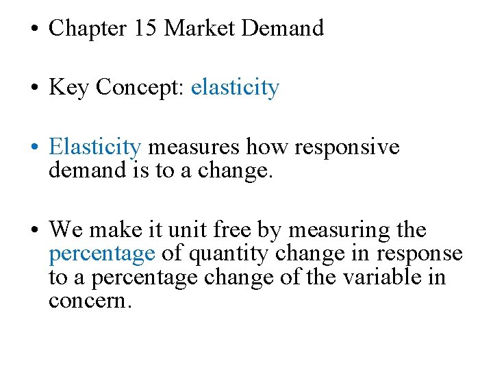  • Chapter 15 Market Demand • Key Concept: elasticity • Elasticity measures how