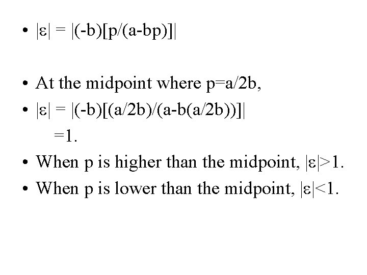  • | | = |(-b)[p/(a-bp)]| • At the midpoint where p=a/2 b, •