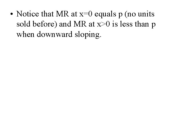  • Notice that MR at x=0 equals p (no units sold before) and