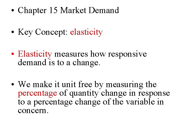  • Chapter 15 Market Demand • Key Concept: elasticity • Elasticity measures how