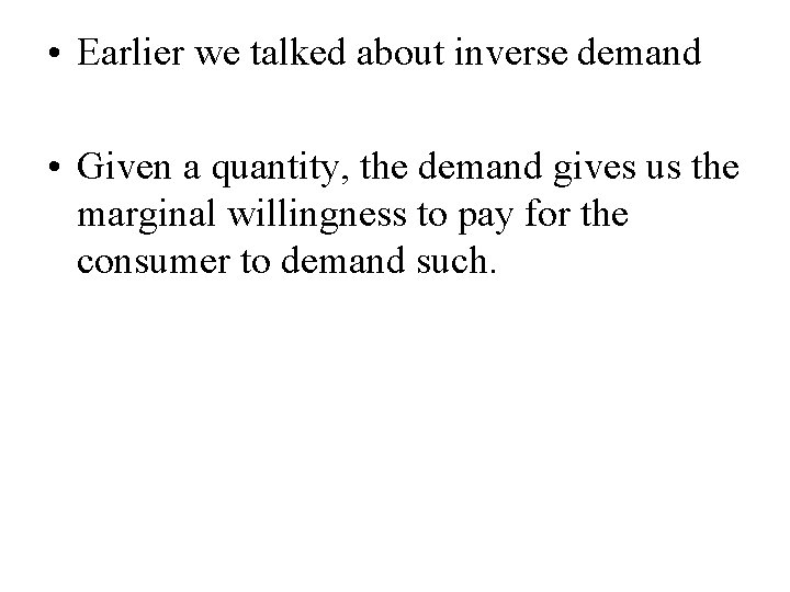  • Earlier we talked about inverse demand • Given a quantity, the demand