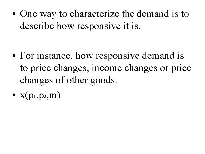  • One way to characterize the demand is to describe how responsive it