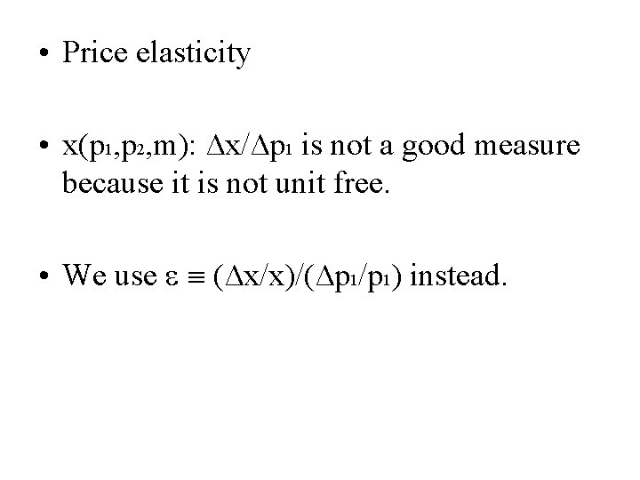  • Price elasticity • x(p 1, p 2, m): ∆x/∆p 1 is not