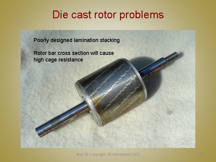 Die cast rotor problems Poorly designed lamination stacking Rotor bar cross section will cause
