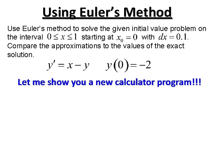 Using Euler’s Method Use Euler’s method to solve the given initial value problem on