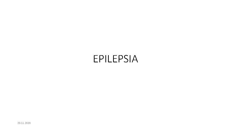 EPILEPSIA 23. 11. 2020 EPILEPSIA 23. 11. 2020