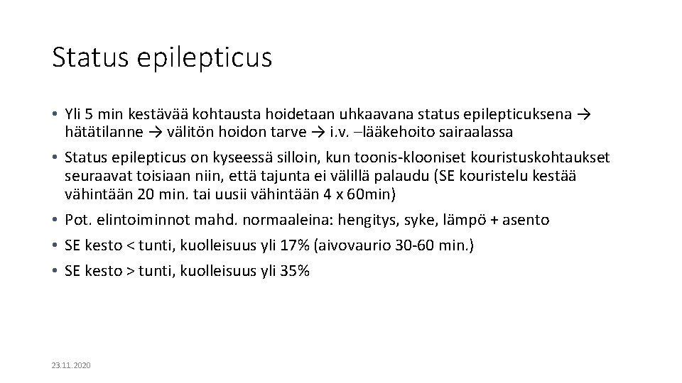 Status epilepticus • Yli 5 min kestävää kohtausta hoidetaan uhkaavana status epilepticuksena → hätätilanne Status epilepticus • Yli 5 min kestävää kohtausta hoidetaan uhkaavana status epilepticuksena → hätätilanne