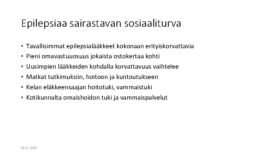 Epilepsiaa sairastavan sosiaaliturva • • • Tavallisimmat epilepsialääkkeet kokonaan erityiskorvattavia Pieni omavastuuosuus jokaista ostokertaa Epilepsiaa sairastavan sosiaaliturva • • • Tavallisimmat epilepsialääkkeet kokonaan erityiskorvattavia Pieni omavastuuosuus jokaista ostokertaa