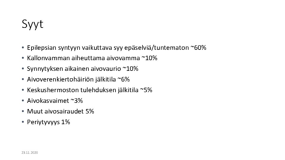 Syyt • • Epilepsian syntyyn vaikuttava syy epäselviä/tuntematon ~60% Kallonvamman aiheuttama aivovamma ~10% Synnytyksen Syyt • • Epilepsian syntyyn vaikuttava syy epäselviä/tuntematon ~60% Kallonvamman aiheuttama aivovamma ~10% Synnytyksen
