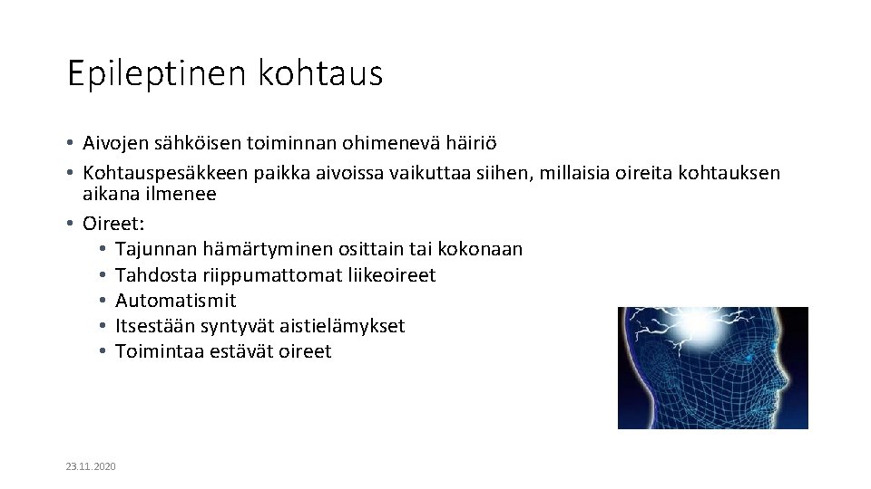 Epileptinen kohtaus • Aivojen sähköisen toiminnan ohimenevä häiriö • Kohtauspesäkkeen paikka aivoissa vaikuttaa siihen, Epileptinen kohtaus • Aivojen sähköisen toiminnan ohimenevä häiriö • Kohtauspesäkkeen paikka aivoissa vaikuttaa siihen,
