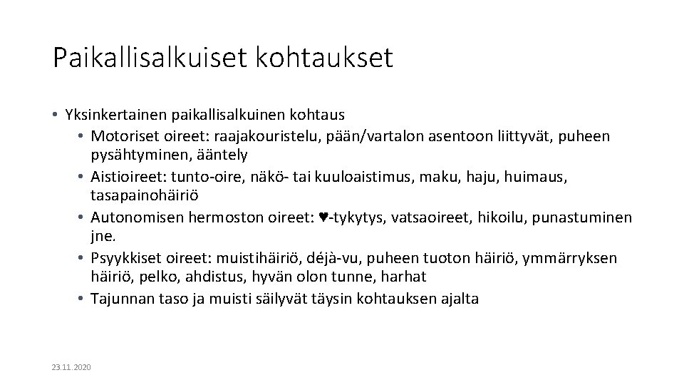 Paikallisalkuiset kohtaukset • Yksinkertainen paikallisalkuinen kohtaus • Motoriset oireet: raajakouristelu, pään/vartalon asentoon liittyvät, puheen Paikallisalkuiset kohtaukset • Yksinkertainen paikallisalkuinen kohtaus • Motoriset oireet: raajakouristelu, pään/vartalon asentoon liittyvät, puheen