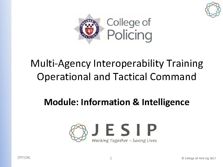 Multi-Agency Interoperability Training Operational and Tactical Command Module: Information & Intelligence OFFICIAL 1 ©