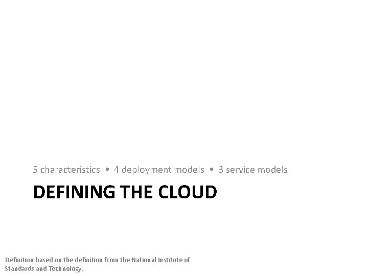 5 characteristics 4 deployment models 3 service models DEFINING THE CLOUD Definition based on 5 characteristics 4 deployment models 3 service models DEFINING THE CLOUD Definition based on