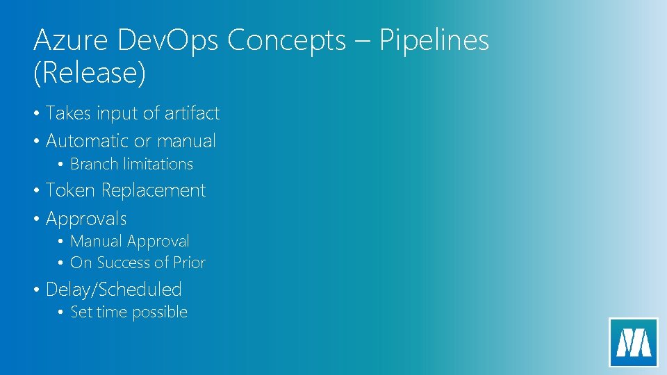 Azure Dev. Ops Concepts – Pipelines (Release) • Takes input of artifact • Automatic