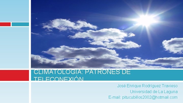 CLIMATOLOGÍA: PATRONES DE TELECONEXIÓN José Enrique Rodríguez Travieso Universidad de La Laguna E-mail: pitucubillos
