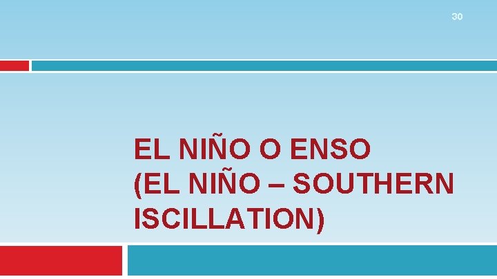 30 EL NIÑO O ENSO (EL NIÑO – SOUTHERN ISCILLATION) 