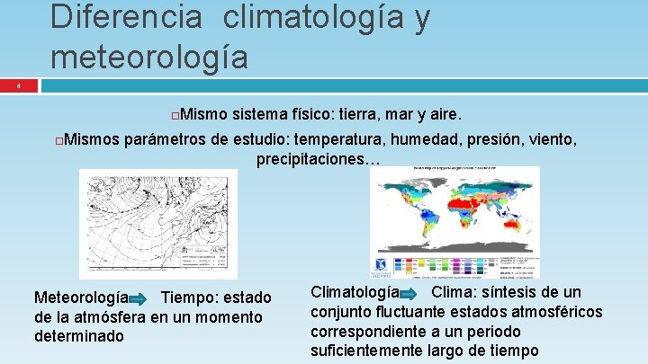 Diferencia climatología y meteorología 4 Mismo sistema físico: tierra, mar y aire. Mismos parámetros