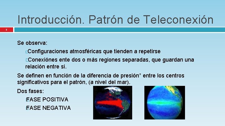Introducción. Patrón de Teleconexión 8 Se observa: Configuraciones atmosféricas que tienden a repetirse �