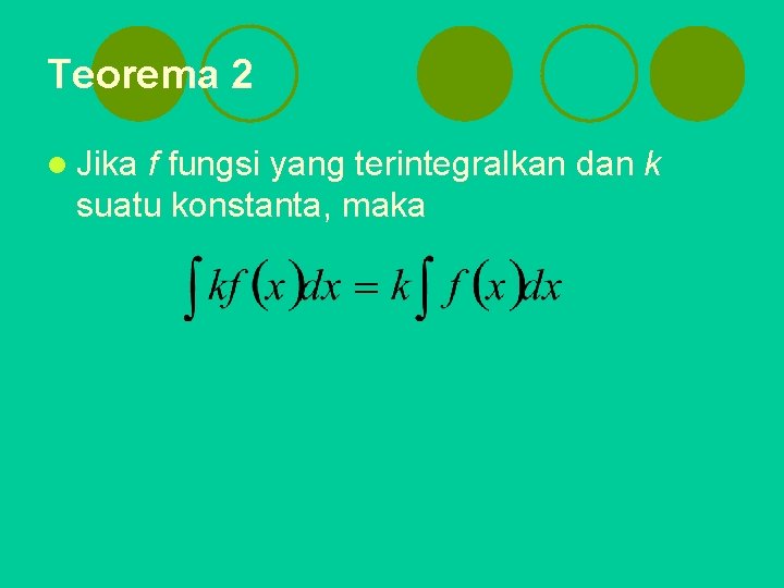 Teorema 2 l Jika f fungsi yang terintegralkan dan k suatu konstanta, maka 