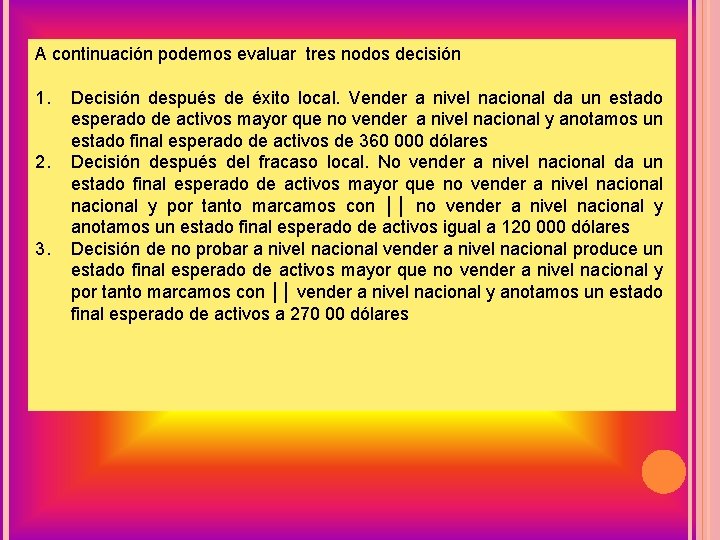 A continuación podemos evaluar tres nodos decisión 1. 2. 3. Decisión después de éxito