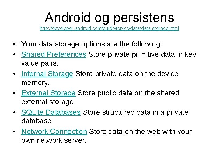Android og persistens http: //developer. android. com/guide/topics/data-storage. html • Your data storage options are