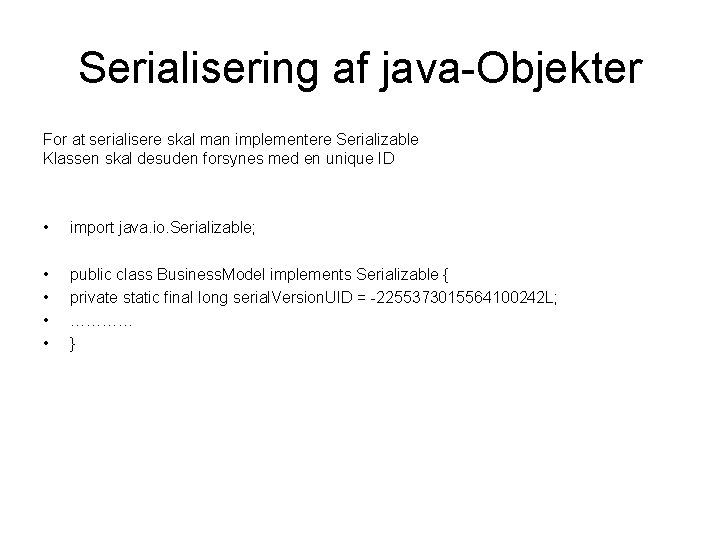 Serialisering af java-Objekter For at serialisere skal man implementere Serializable Klassen skal desuden forsynes