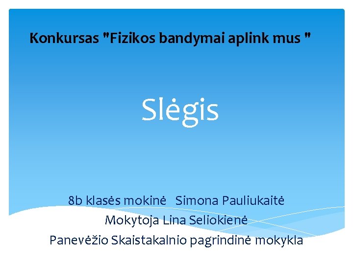 Konkursas "Fizikos bandymai aplink mus " Slėgis 8 b klasės mokinė Simona Pauliukaitė Mokytoja
