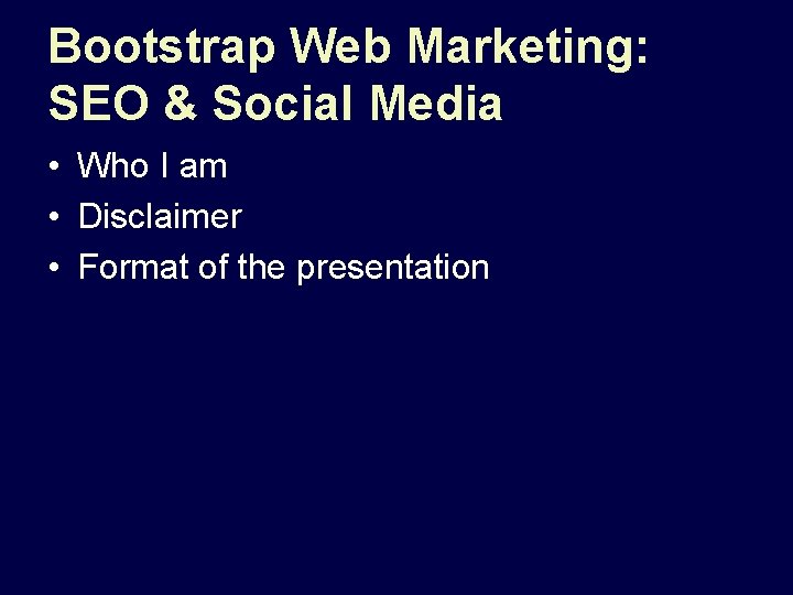 Bootstrap Web Marketing: SEO & Social Media • Who I am • Disclaimer •