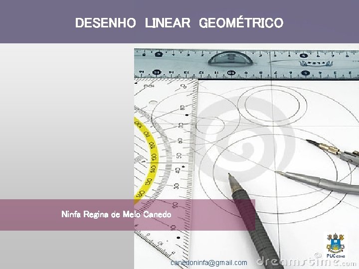 DESENHO LINEAR GEOMÉTRICO Ninfa Regina de Melo Canedo canedoninfa@gmail. com 1 