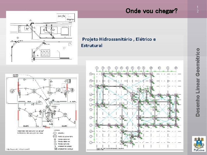  Projeto Hidrossanitário , Elétrico e Estrutural Desenho Linear Geométrico Onde vou chegar? 1