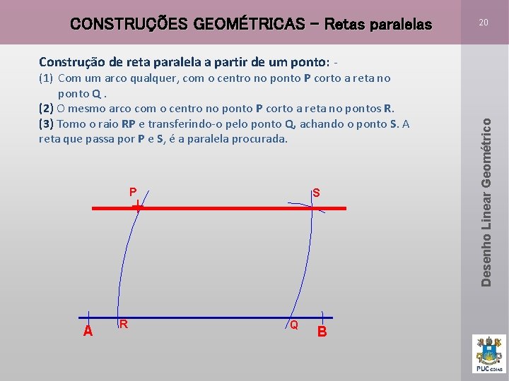 CONSTRUÇÕES GEOMÉTRICAS – Retas paralelas 20 (1) Com um arco qualquer, com o centro