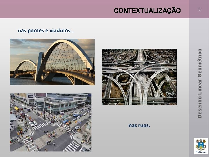 CONTEXTUALIZAÇÃO 6 Desenho Linear Geométrico nas pontes e viadutos. . . nas ruas. 