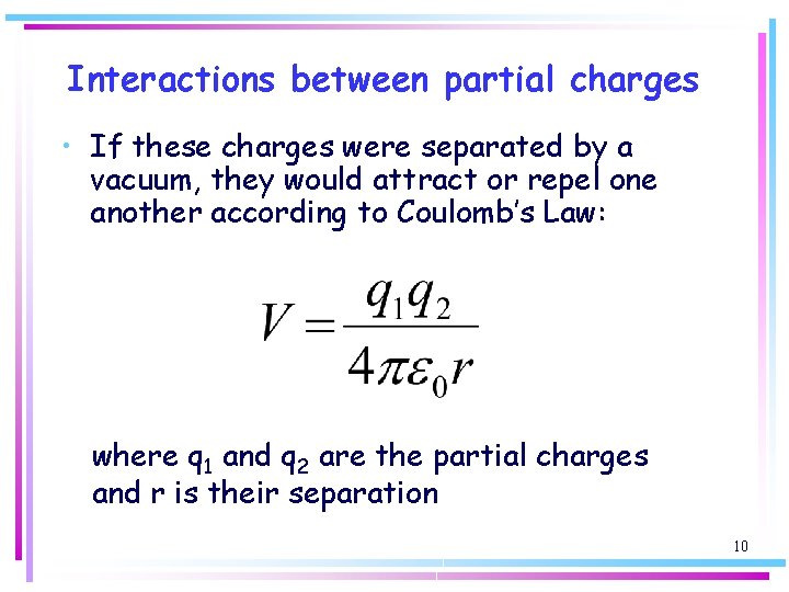 Interactions between partial charges • If these charges were separated by a vacuum, they
