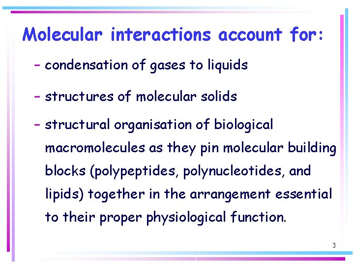 Molecular interactions account for: – condensation of gases to liquids – structures of molecular