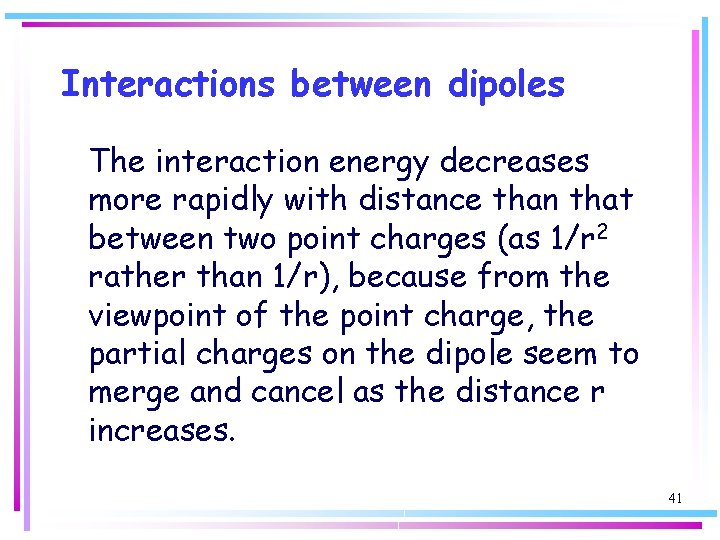 Interactions between dipoles The interaction energy decreases more rapidly with distance than that between